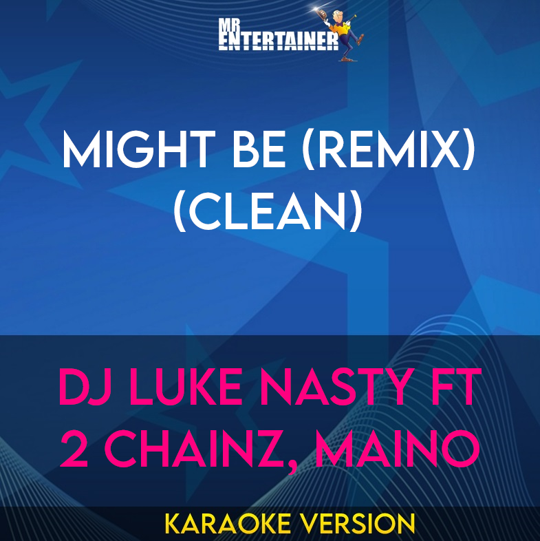 Might Be (Remix) (clean) - DJ Luke Nasty ft 2 Chainz, Maino (Karaoke Version) from Mr Entertainer Karaoke