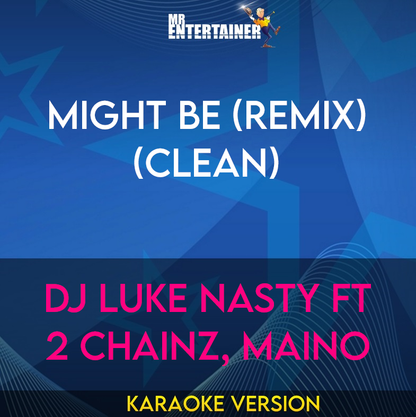 Might Be (Remix) (clean) - DJ Luke Nasty ft 2 Chainz, Maino (Karaoke Version) from Mr Entertainer Karaoke