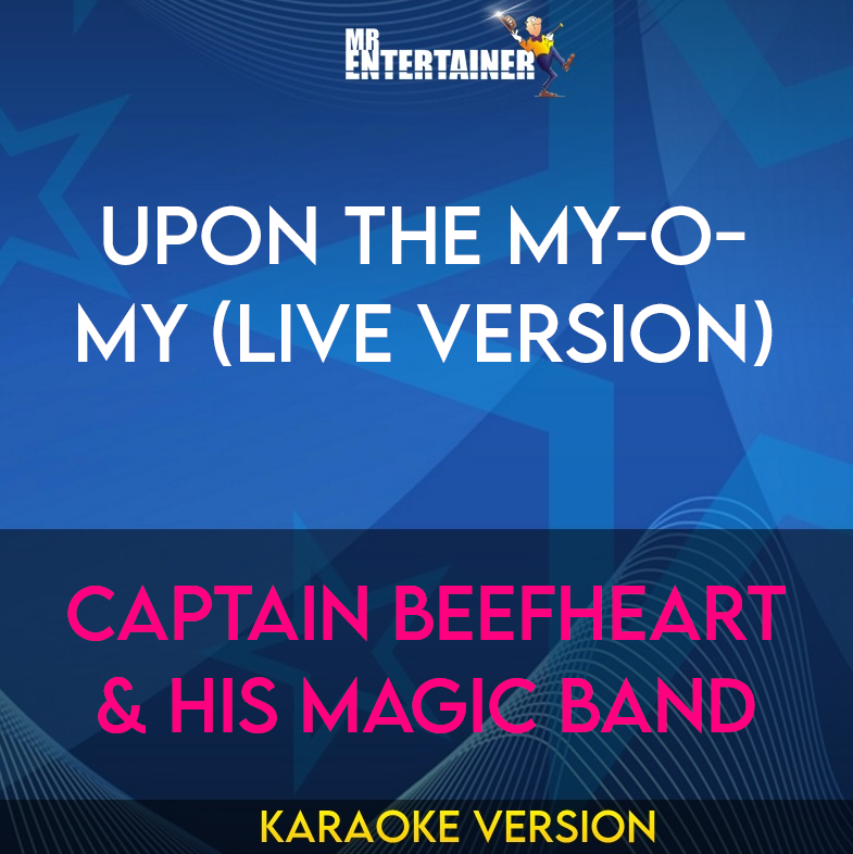 Upon The My-O-My (Live version) - Captain Beefheart & his Magic Band (Karaoke Version) from Mr Entertainer Karaoke