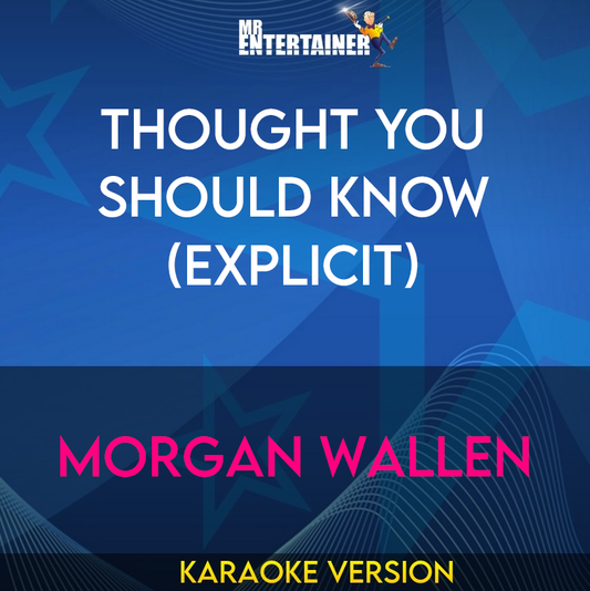 Thought You Should Know (explicit) - Morgan Wallen (Karaoke Version) from Mr Entertainer Karaoke