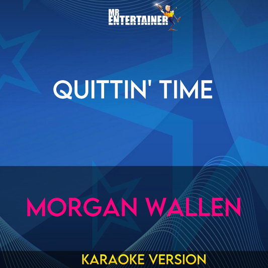 Quittin' Time - Morgan Wallen (Karaoke Version) from Mr Entertainer Karaoke