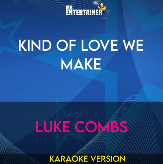 Kind Of Love We Make - Luke Combs (Karaoke Version) from Mr Entertainer Karaoke