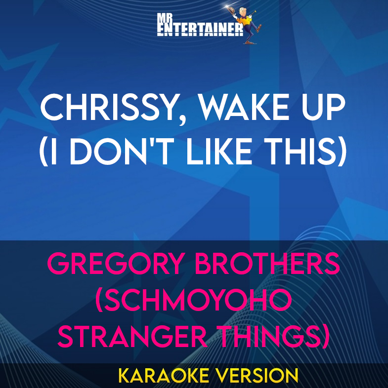 Chrissy, Wake Up (I Don't Like This) - Gregory Brothers (schmoyoho Stranger Things) (Karaoke Version) from Mr Entertainer Karaoke