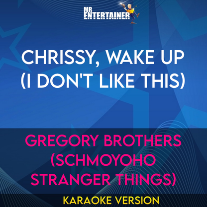 Chrissy, Wake Up (I Don't Like This) - Gregory Brothers (schmoyoho Stranger Things) (Karaoke Version) from Mr Entertainer Karaoke