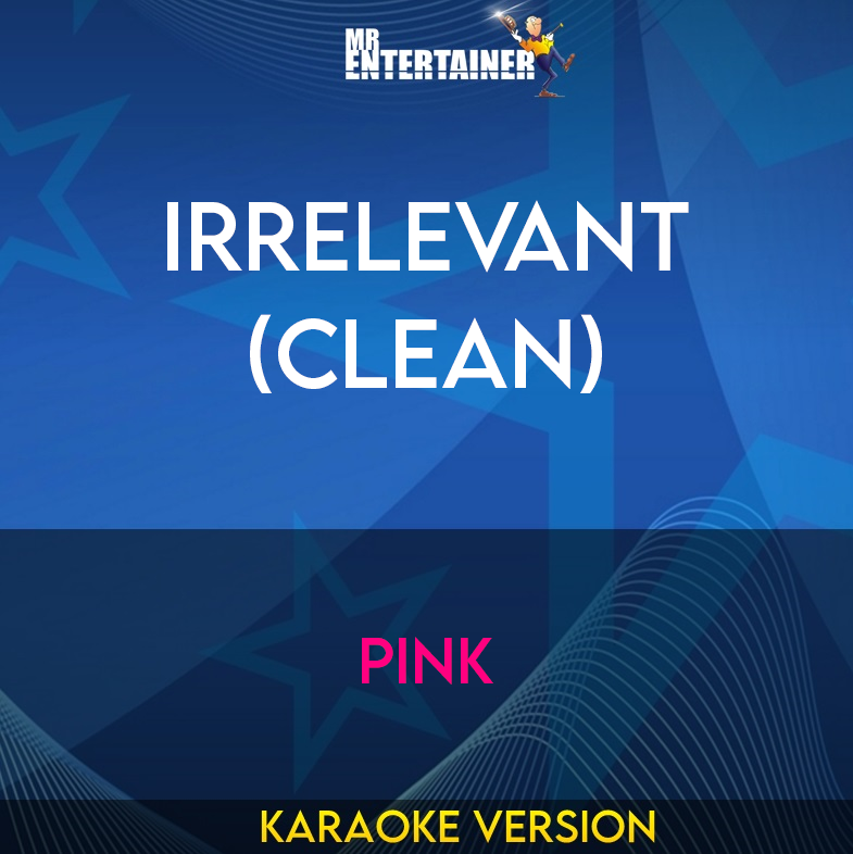 Irrelevant (clean) - Pink (Karaoke Version) from Mr Entertainer Karaoke