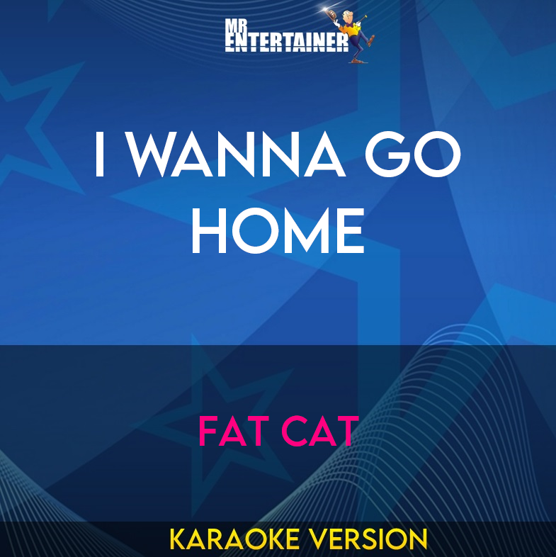 I Wanna Go Home - Fat Cat (Karaoke Version) from Mr Entertainer Karaoke
