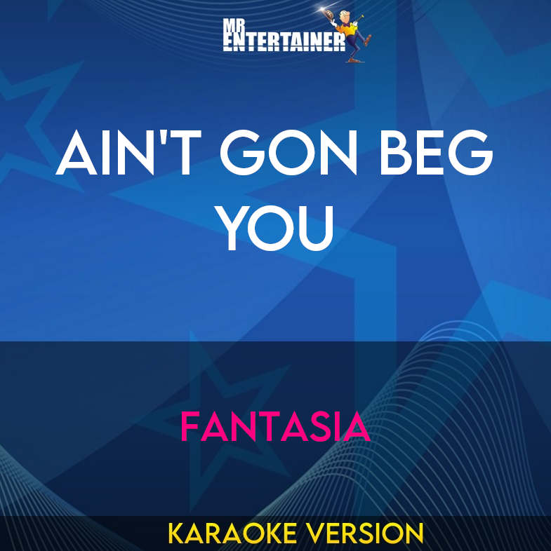 Ain't Gon Beg You - Fantasia (Karaoke Version) from Mr Entertainer Karaoke