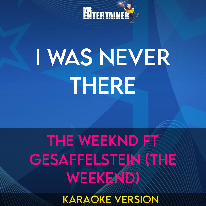 I Was Never There - The Weeknd ft Gesaffelstein (The Weekend) (Karaoke Version) from Mr Entertainer Karaoke