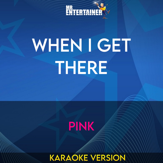 When I Get There - Pink (Karaoke Version) from Mr Entertainer Karaoke