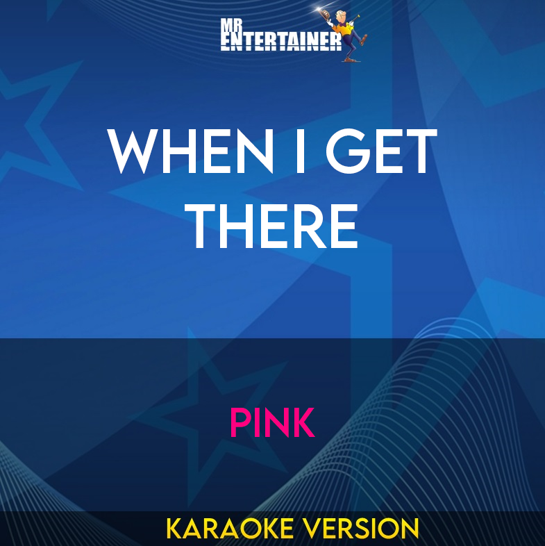 When I Get There - Pink (Karaoke Version) from Mr Entertainer Karaoke