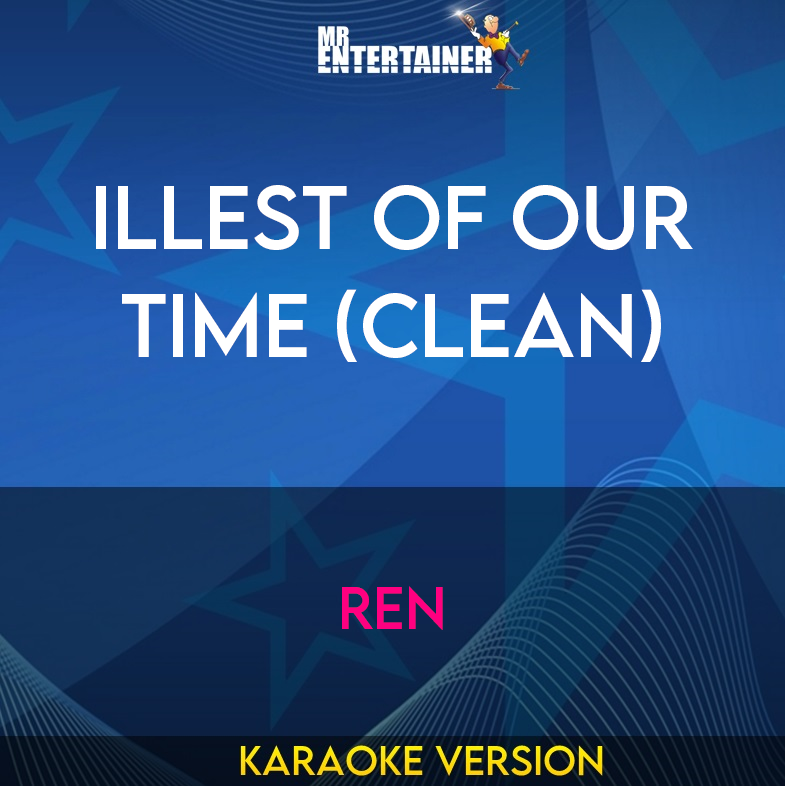 Illest Of Our Time (clean) - Ren (Karaoke Version) from Mr Entertainer Karaoke