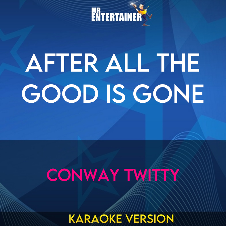 After All The Good Is Gone - Conway Twitty (Karaoke Version) from Mr Entertainer Karaoke