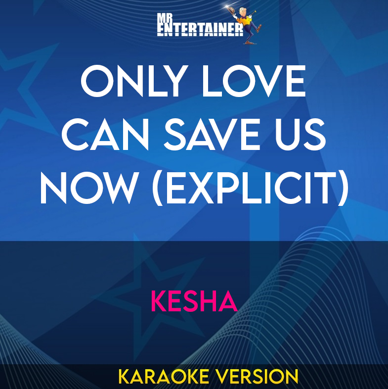 Only Love Can Save Us Now (explicit) - Kesha (Karaoke Version) from Mr Entertainer Karaoke