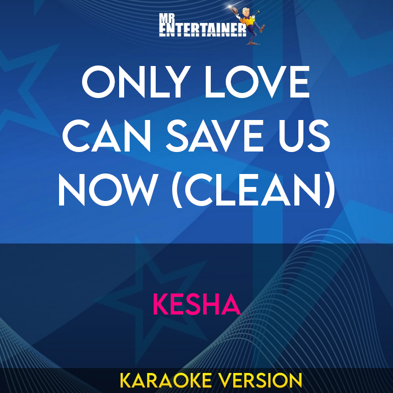 Only Love Can Save Us Now (clean) - Kesha (Karaoke Version) from Mr Entertainer Karaoke