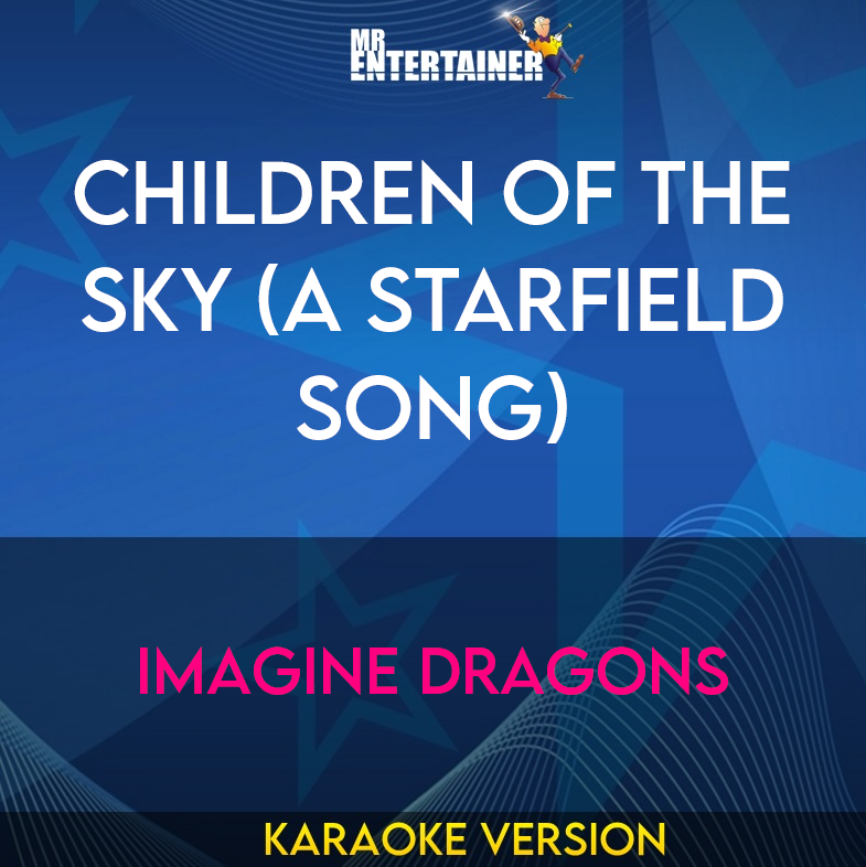 Children Of The Sky (A Starfield Song) - Imagine Dragons (Karaoke Version) from Mr Entertainer Karaoke