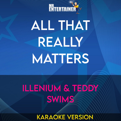 All That Really Matters - ILLENIUM & Teddy Swims (Karaoke Version) from Mr Entertainer Karaoke