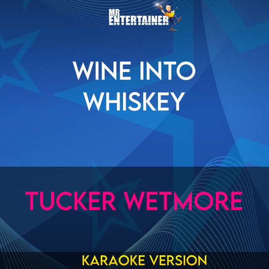 Wine Into Whiskey - Tucker Wetmore