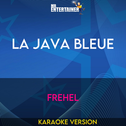 La Java Bleue La Java Bleue - Frehel (Karaoke Version) from Mr Entertainer Karaoke