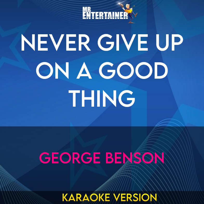 Never Give Up On A Good Thing - George Benson (Karaoke Version) from Mr Entertainer Karaoke