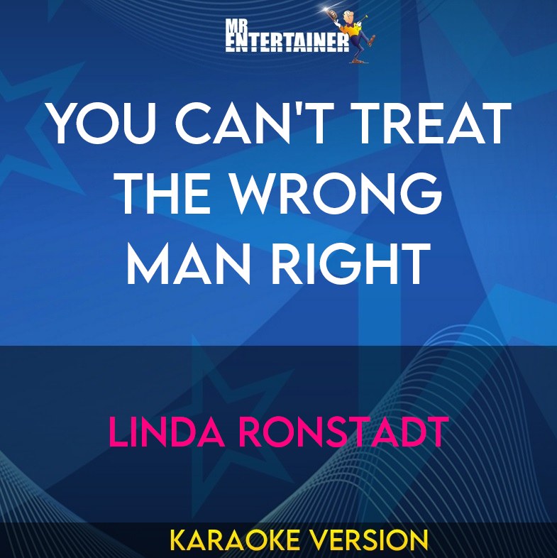 You Can't Treat The Wrong Man Right - Linda Ronstadt (Karaoke Version) from Mr Entertainer Karaoke