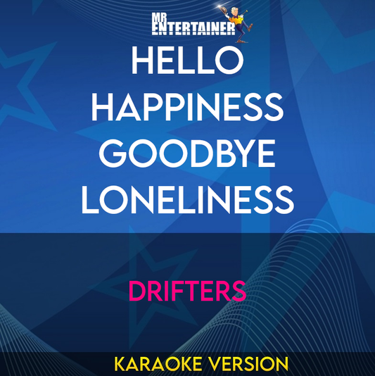 Hello Happiness Goodbye Loneliness - Drifters (Karaoke Version) from Mr Entertainer Karaoke