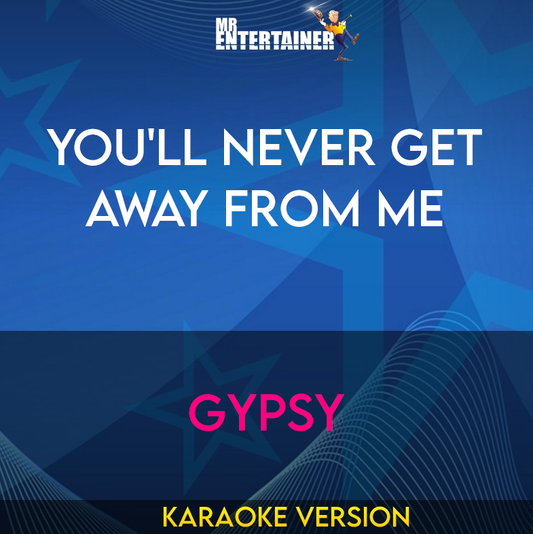 You'll Never Get Away From Me - Gypsy (Karaoke Version) from Mr Entertainer Karaoke