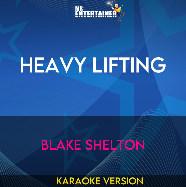 Heavy Lifting - Blake Shelton (Karaoke Version) from Mr Entertainer Karaoke
