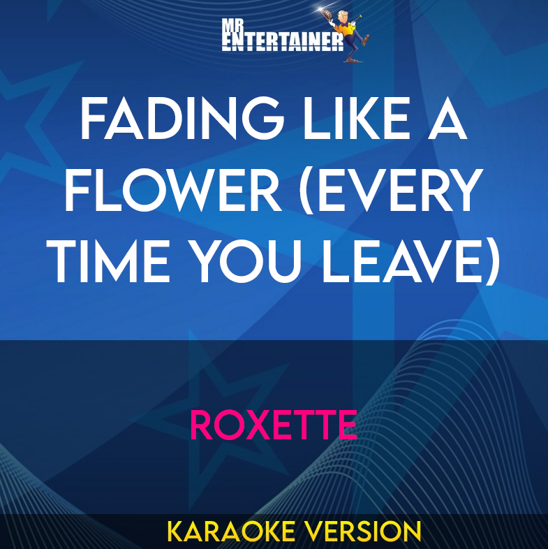 Fading Like A Flower (Every Time You Leave) - Roxette (Karaoke Version) from Mr Entertainer Karaoke