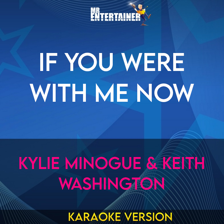 If You Were With Me Now - Kylie Minogue & Keith Washington (Karaoke Version) from Mr Entertainer Karaoke