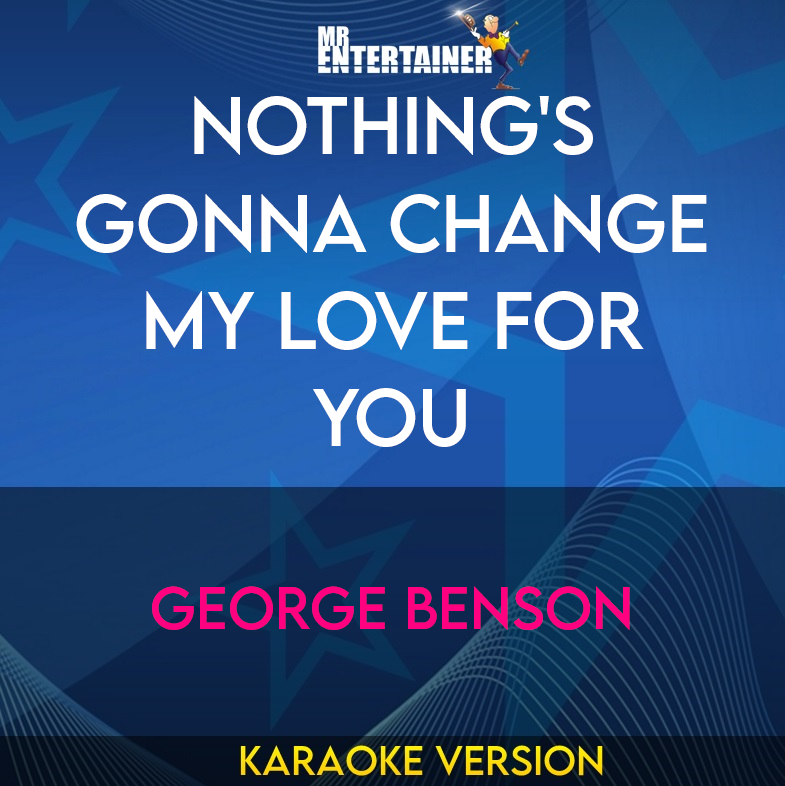 Nothing's Gonna Change My Love For You - George Benson (Karaoke Version) from Mr Entertainer Karaoke