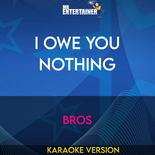 I Owe You Nothing - Bros (Karaoke Version) from Mr Entertainer Karaoke