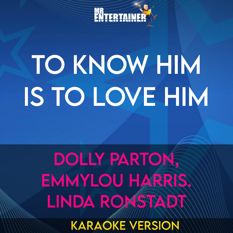 To Know Him Is To Love Him - Dolly Parton, Emmylou Harris. Linda Ronstadt (Karaoke Version) from Mr Entertainer Karaoke