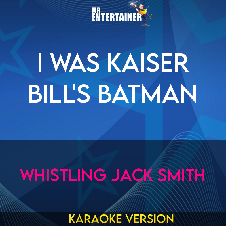 I Was Kaiser Bill's Batman - Whistling Jack Smith (Karaoke Version) from Mr Entertainer Karaoke