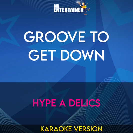 Groove To Get Down - Hype A Delics (Karaoke Version) from Mr Entertainer Karaoke