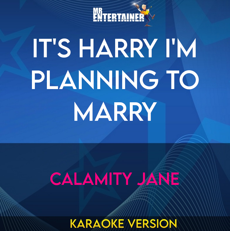 It's Harry I'm Planning To Marry - Calamity Jane (Karaoke Version) from Mr Entertainer Karaoke