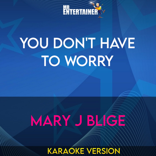 You Don't Have To Worry - Mary J Blige (Karaoke Version) from Mr Entertainer Karaoke