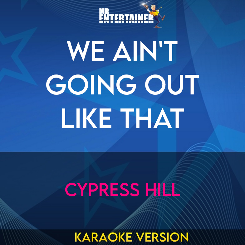 We Ain't Going Out Like That - Cypress Hill (Karaoke Version) from Mr Entertainer Karaoke