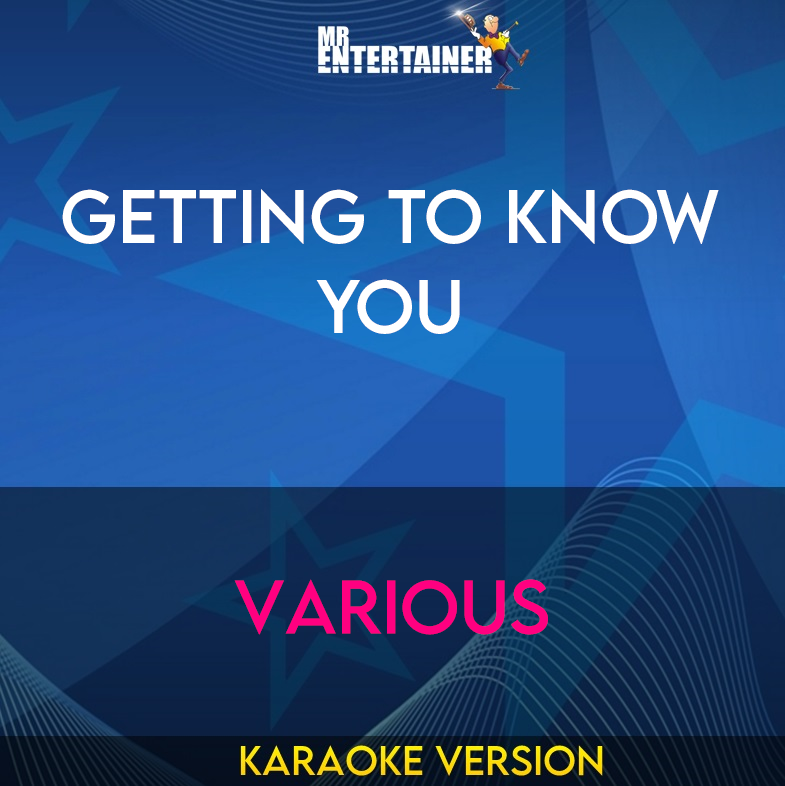 Getting To Know You - Various (Karaoke Version) from Mr Entertainer Karaoke