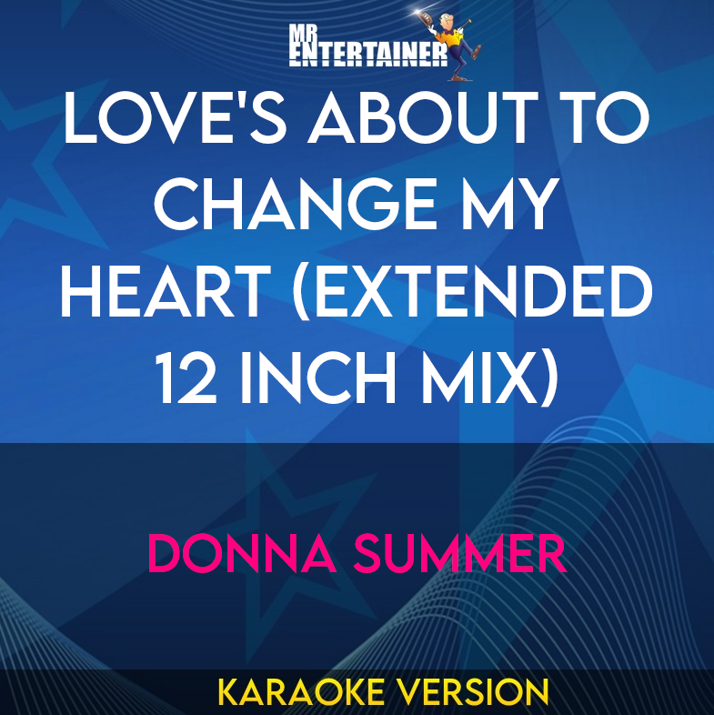 Love's About To Change My Heart (extended 12 Inch Mix) - Donna Summer (Karaoke Version) from Mr Entertainer Karaoke