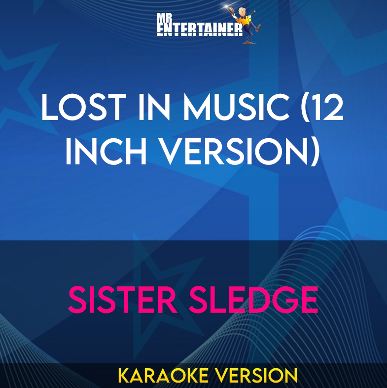 Lost In Music (12 Inch Version) - Sister Sledge (Karaoke Version) from Mr Entertainer Karaoke