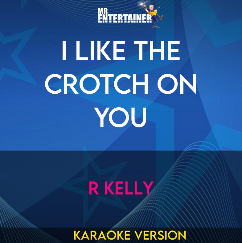 I Like The Crotch On You - R Kelly (Karaoke Version) from Mr Entertainer Karaoke