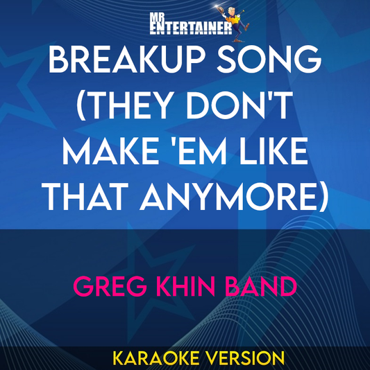 Breakup Song (They Don't Make 'Em Like That Anymore) - Greg Khin Band (Karaoke Version) from Mr Entertainer Karaoke