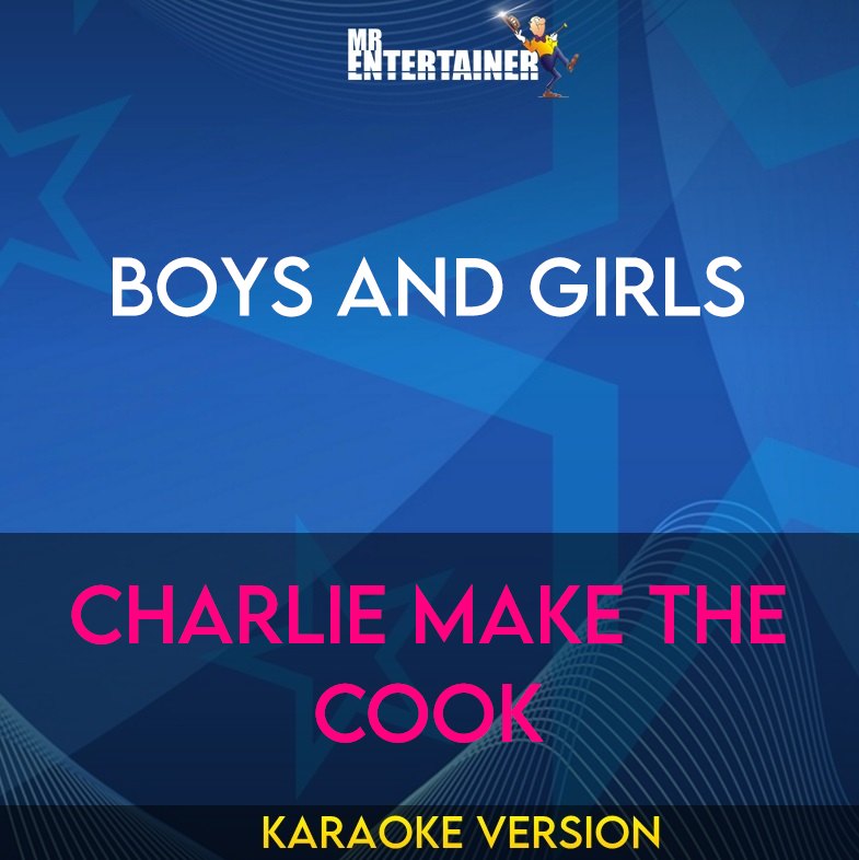 Boys And Girls - Charlie Make The Cook (Karaoke Version) from Mr Entertainer Karaoke