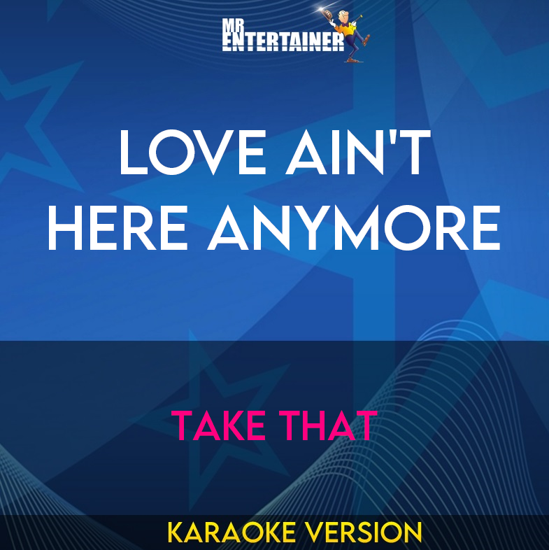 Love Ain't Here Anymore - Take That (Karaoke Version) from Mr Entertainer Karaoke