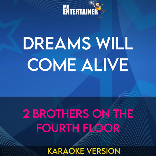 Dreams Will Come Alive - 2 Brothers On The Fourth Floor (Karaoke Version) from Mr Entertainer Karaoke