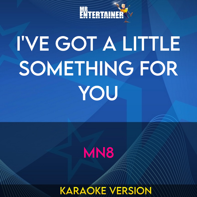 I've Got A Little Something For You - Mn8 (Karaoke Version) from Mr Entertainer Karaoke