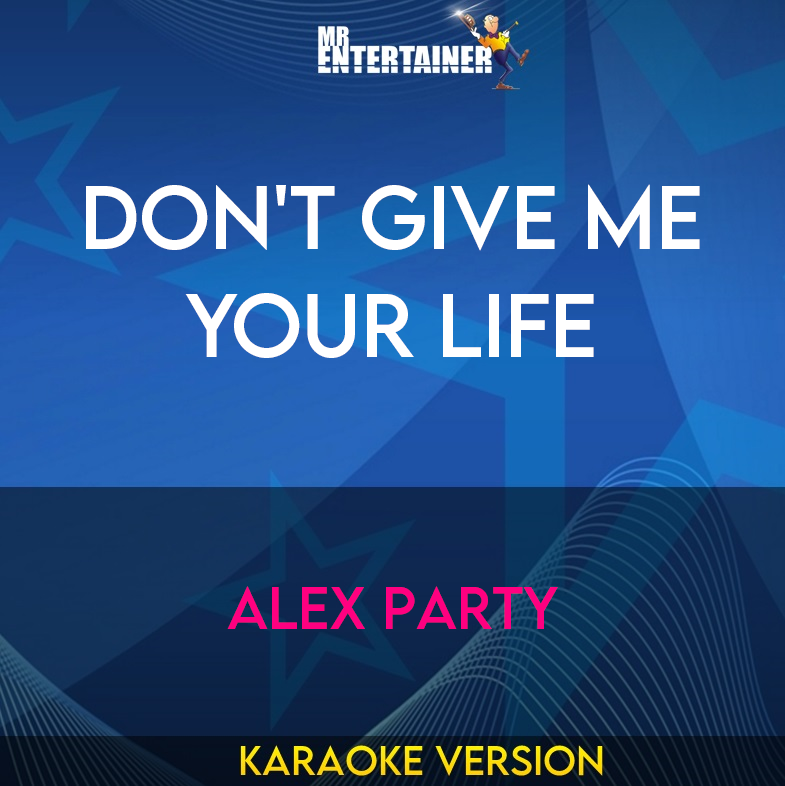 Don't Give Me Your Life - Alex Party (Karaoke Version) from Mr Entertainer Karaoke