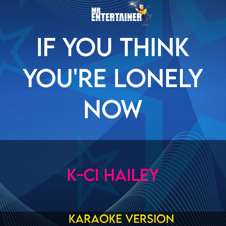 If You Think You're Lonely Now - K-Ci Hailey (Karaoke Version) from Mr Entertainer Karaoke