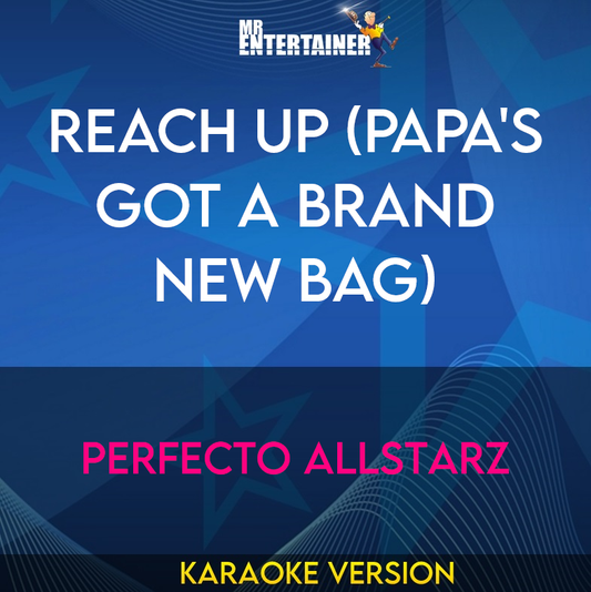 Reach Up (Papa's Got A Brand New Bag) - Perfecto Allstarz (Karaoke Version) from Mr Entertainer Karaoke