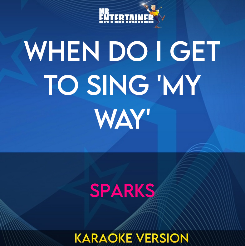 When Do I Get To Sing 'My Way' - Sparks (Karaoke Version) from Mr Entertainer Karaoke